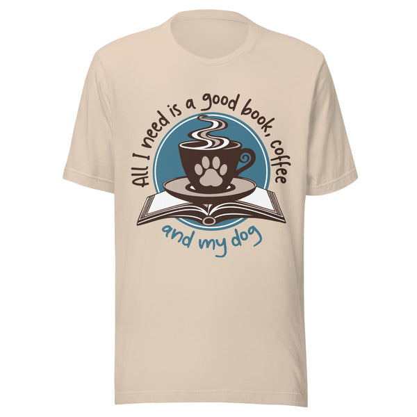 All I Need is a Good Book, Coffee and My Dog T-Shirt All I Need is a Good Book, Coffee and My Dog T-Shirt