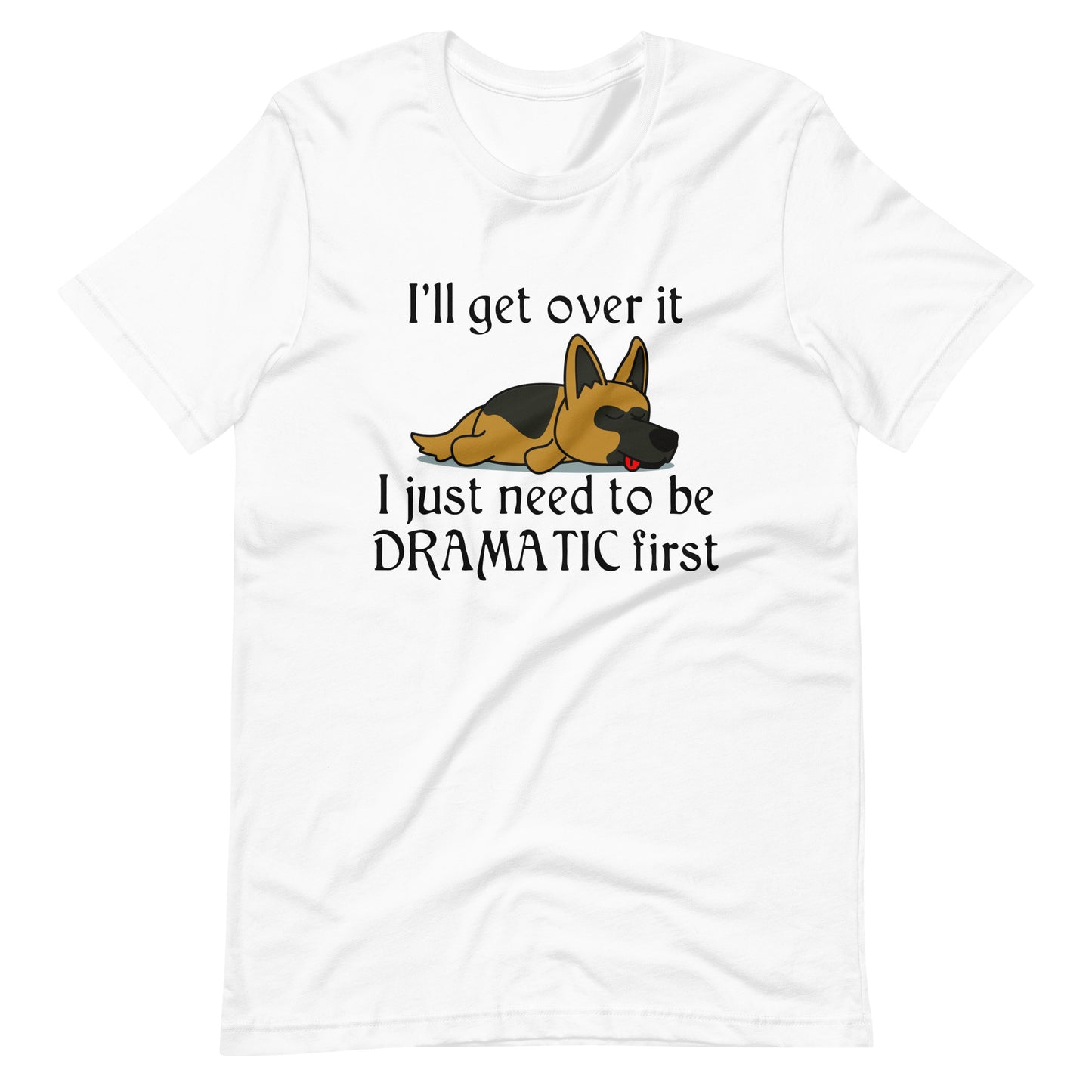 I'll Get Over it - Funny Dog T-Shirt