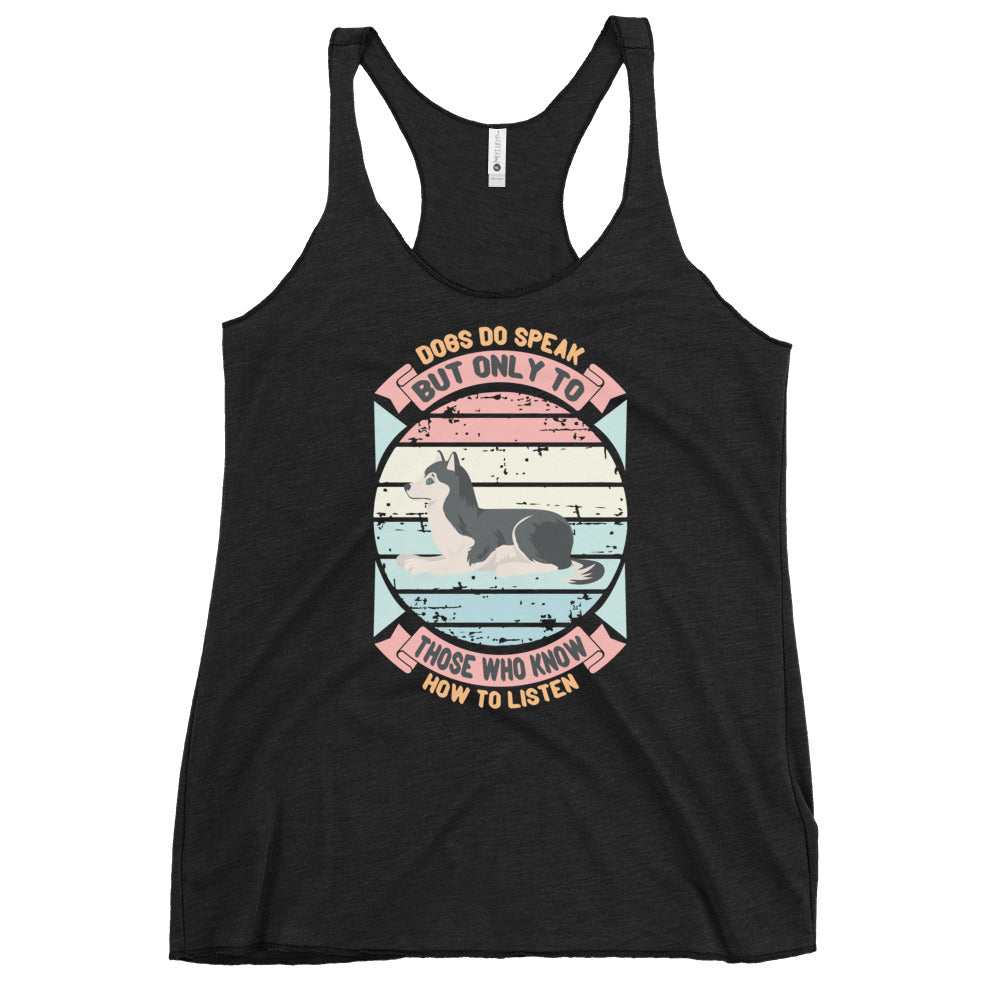 Dogs Do Speak But Only To Those Who Know How To Listen Women's Racerback Tank