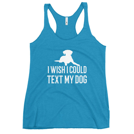 I Wish I Could Text My Dog Women's Racerback Tank