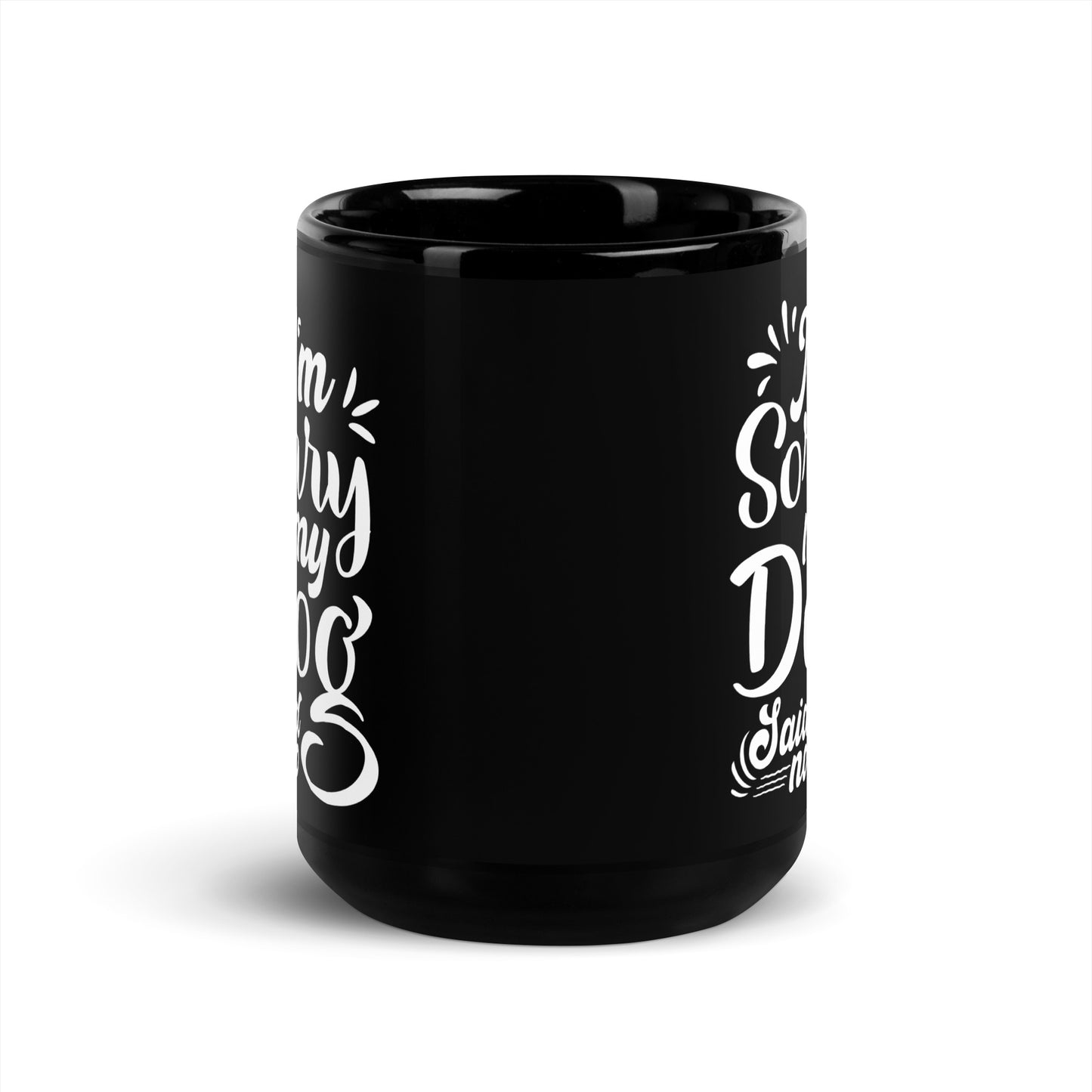 I'm Sorry My Dog Said No Black Glossy Mug