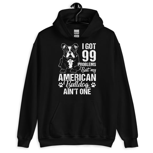 I Got 99 Problems But My American Bulldog Hoodie