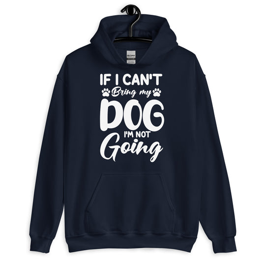 If I Can't Bring My Dog I'M Not Going Hoodie