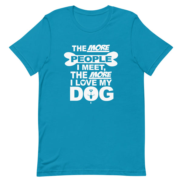 The More People I Meet, The More I Love My Dog T-Shirt The More People I Meet, The More I Love My Dog T-Shirt