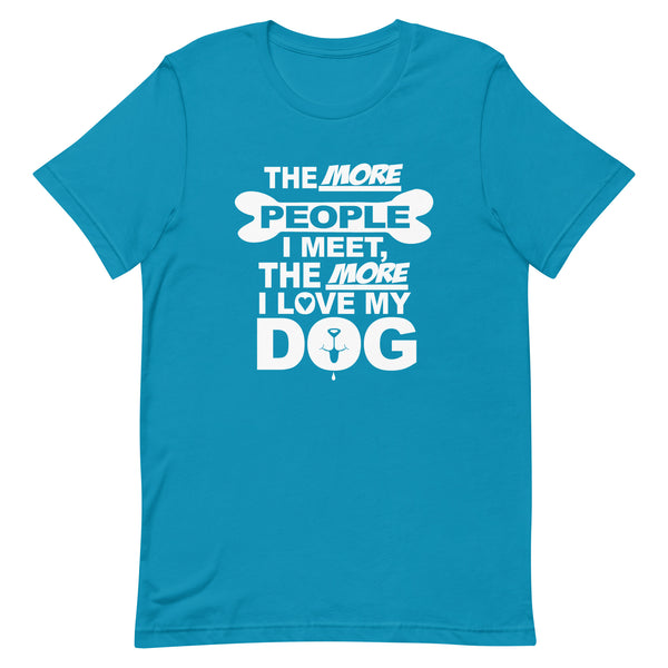 The More People I Meet, The More I Love My Dog T-Shirt