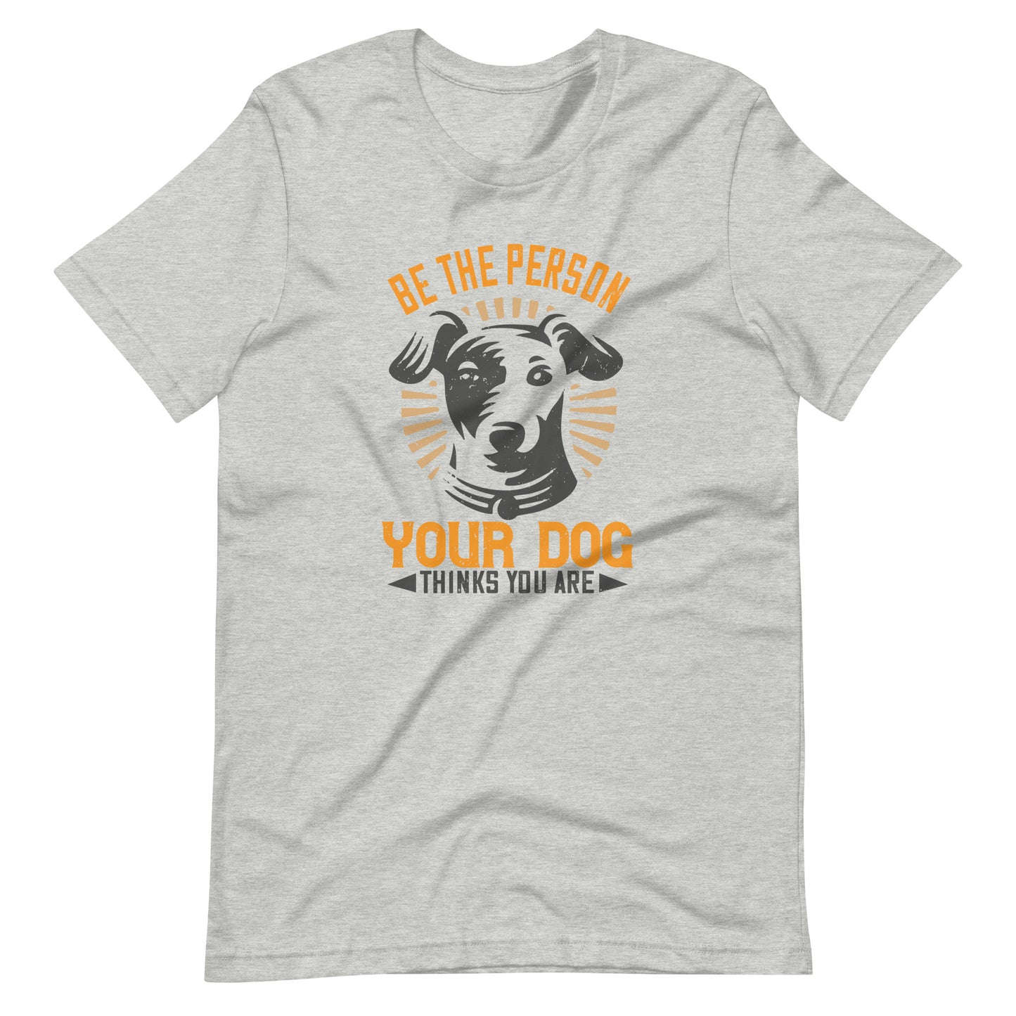 Be The Person Your Dog Thinks You Are T-Shirt