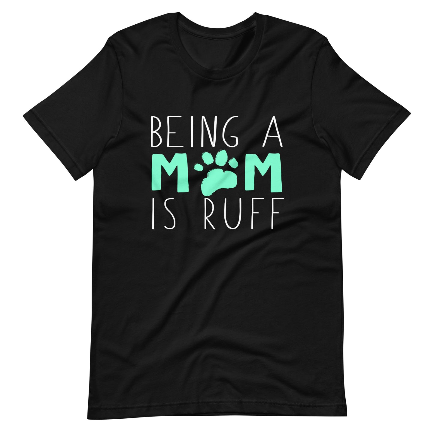Dog Mom - Being a Mom is Ruff T-Shirt