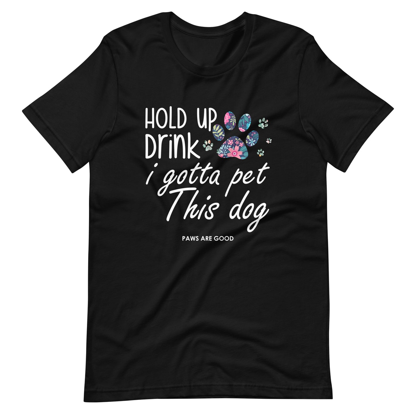 Hold Up Drink I Gotta Pet This Dog T-Shirt