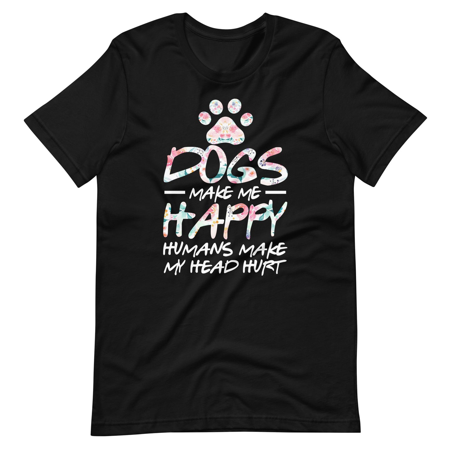 Dogs Make Me Happy Humans Make My Head Hurt T-shirt