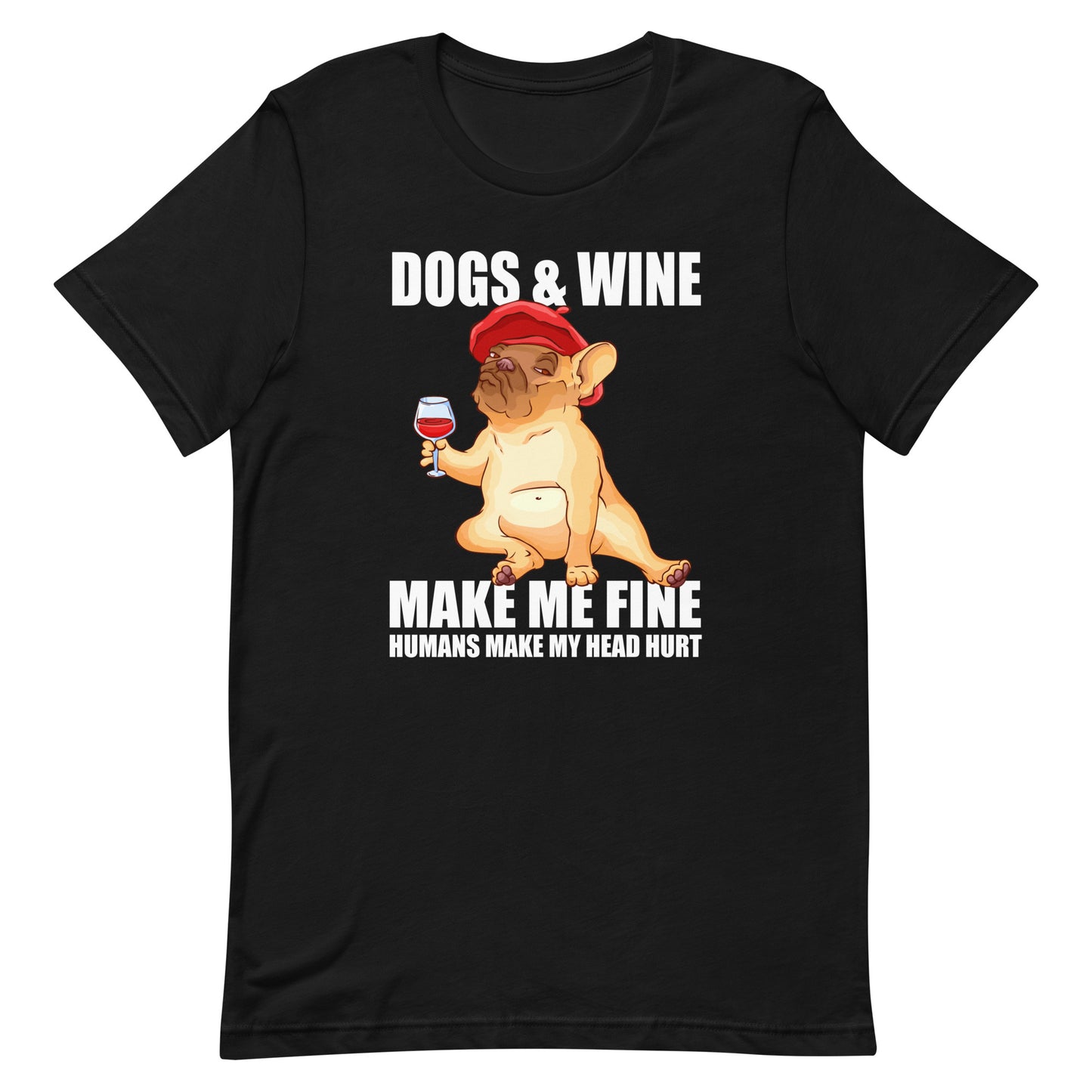 Dogs and Wine Make Me Fine Humans Make My Head Hurt T-Shirt