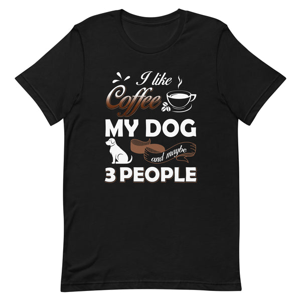 I Like Coffee My Dog and May Be 3 People T-Shirt I Like Coffee My Dog and May Be 3 People T-Shirt