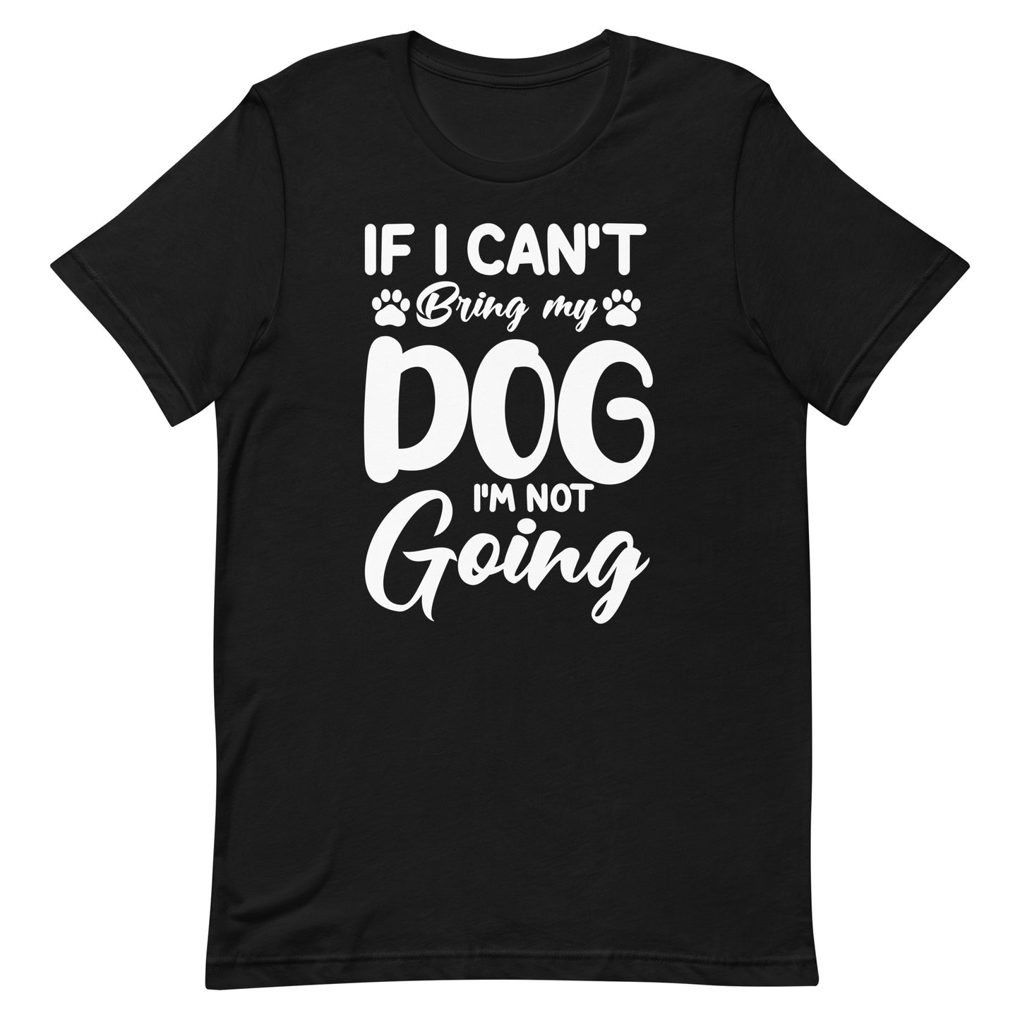 If I Can't Bring My Dog I'M Not Going T-Shirt