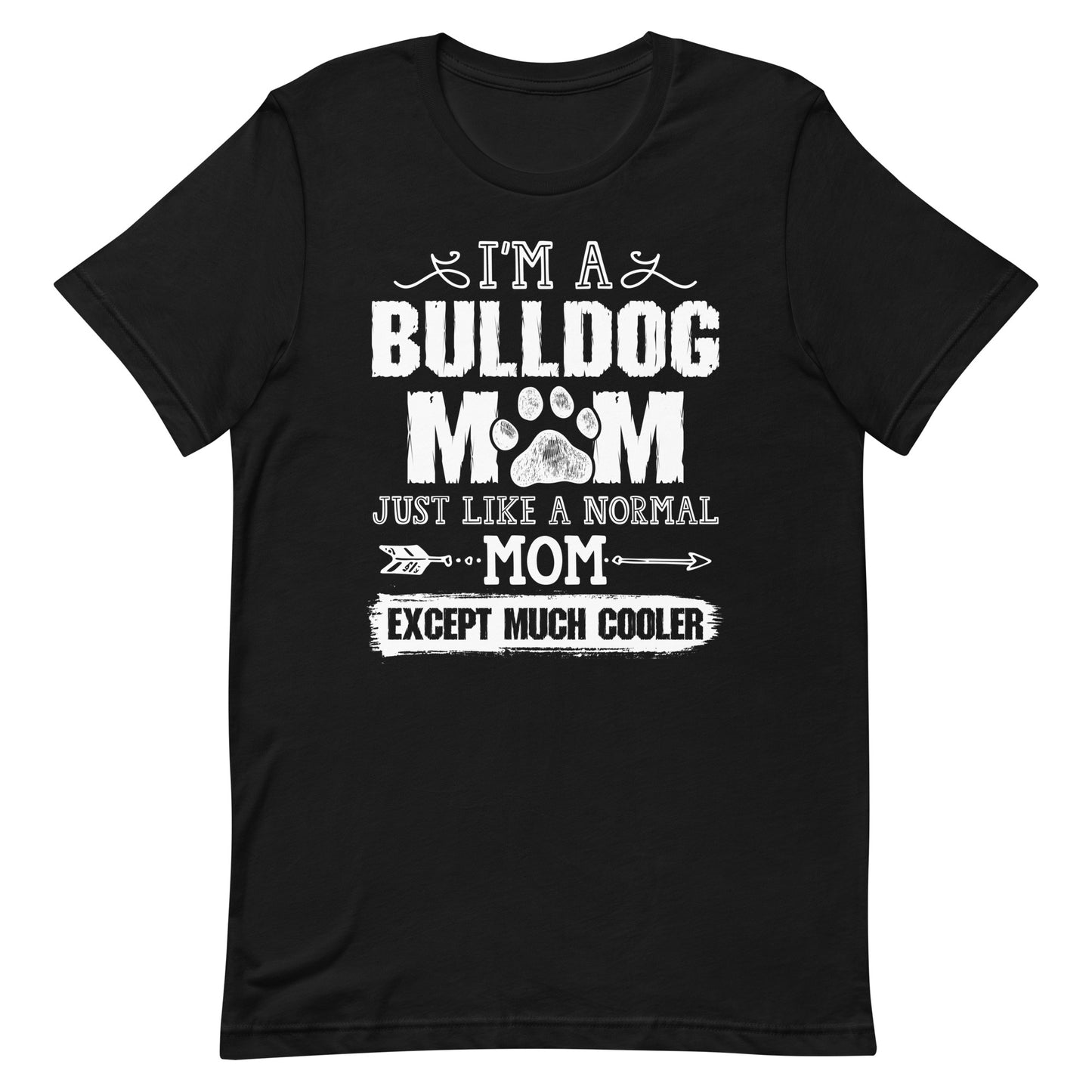 I'M a Bulldog Mom Just Like a Normal Mom Except Much Cooler T-Shirt