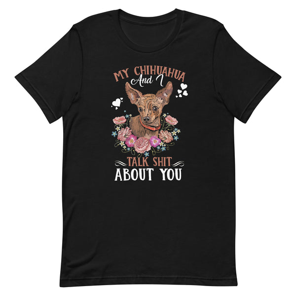 My Chihuahua and I Talk Shit About You T-Shirt My Chihuahua and I Talk Shit About You T-Shirt