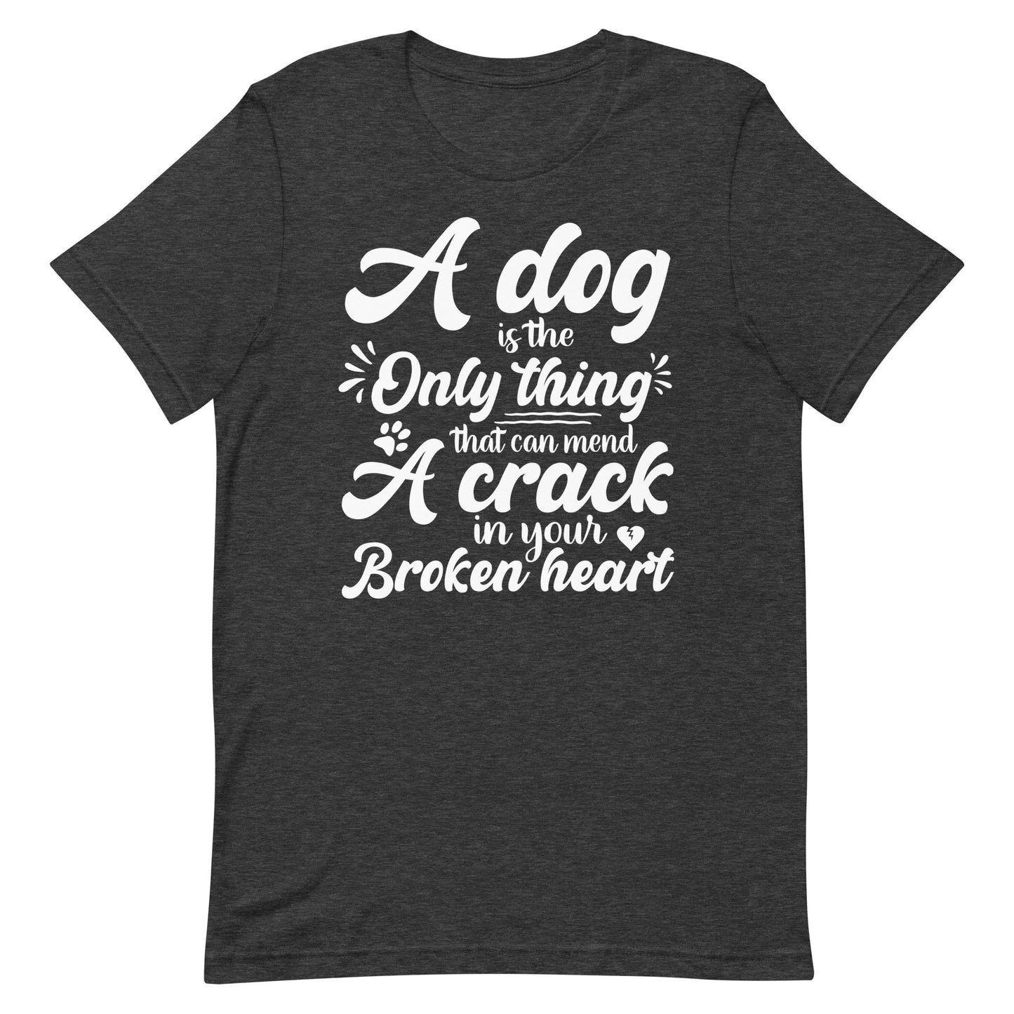 A Dog is the Only Thing that can mend a Crack in Your Broken Heart T-Shirt