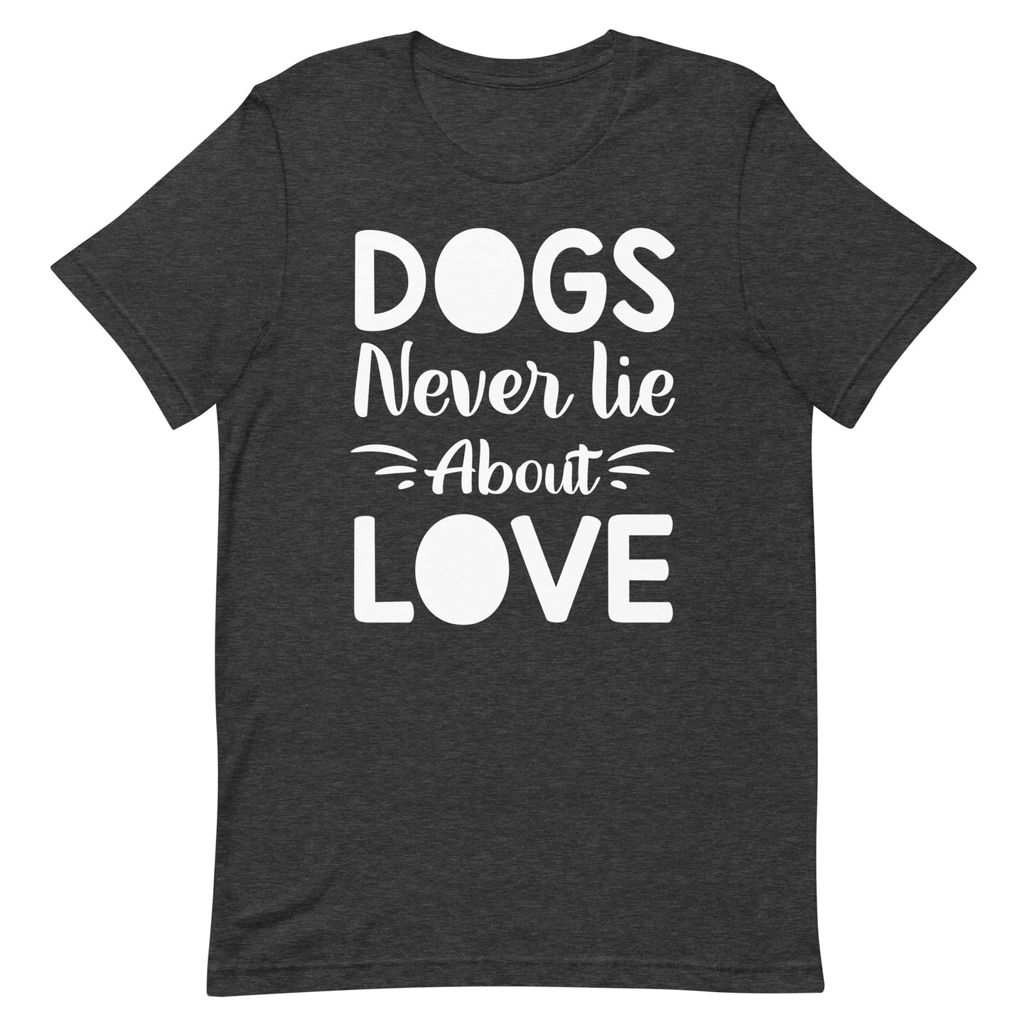 Dogs Never Lie About Love T-Shirt