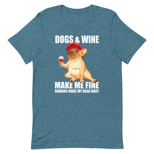Dogs and Wine Make Me Fine Humans Make My Head Hurt T-Shirt