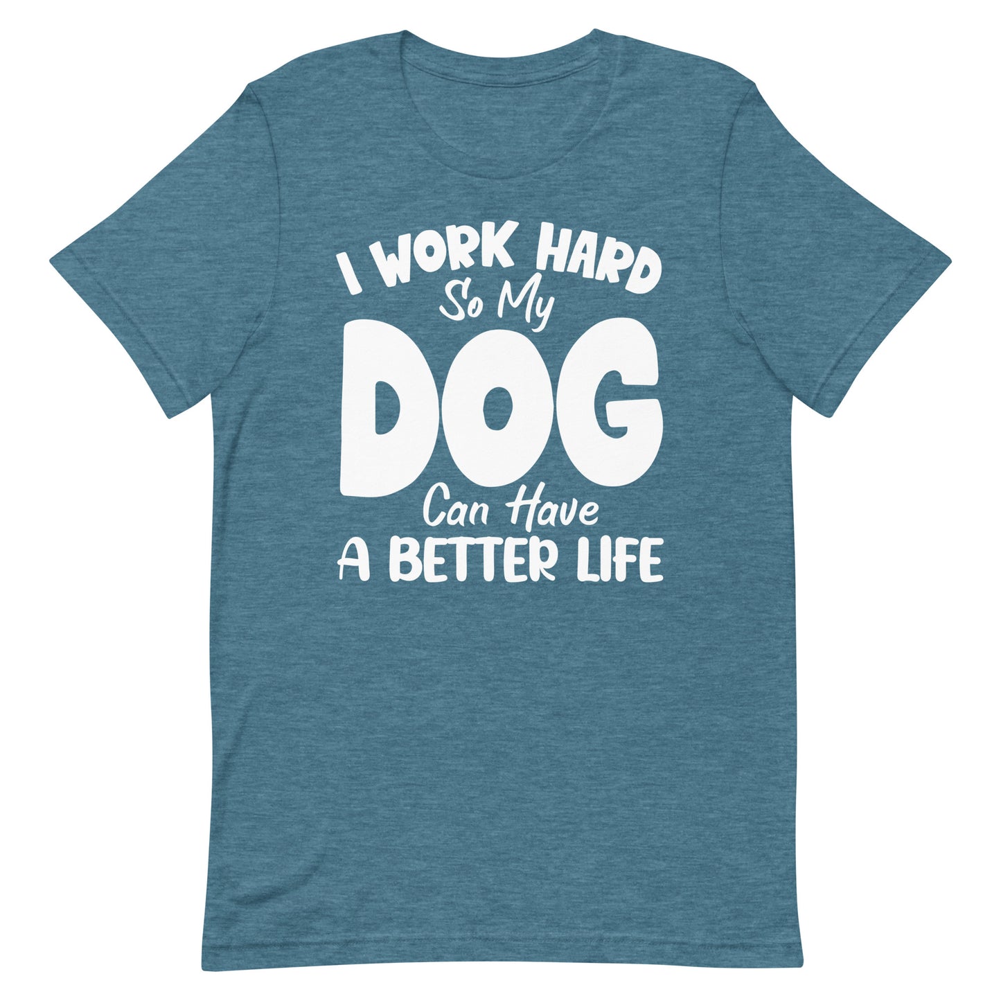 I Work Hard So My Dog Can Have Better Life T-Shirt