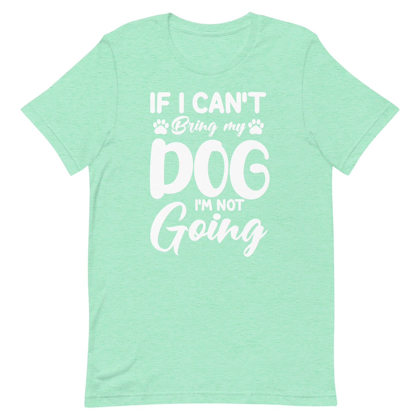 If I Can't Bring My Dog I'M Not Going T-Shirt