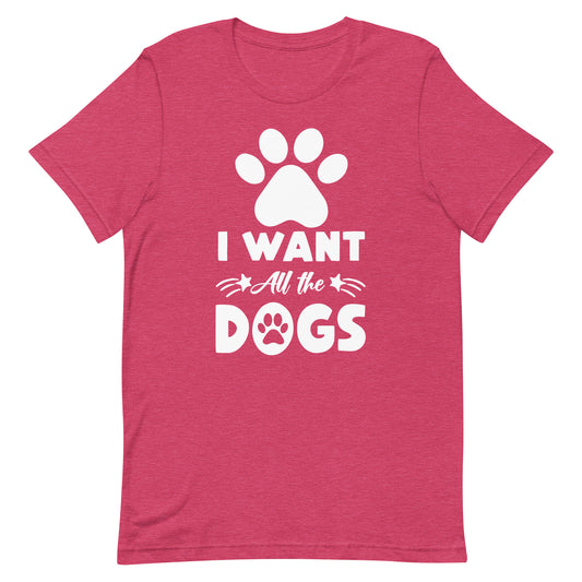 I Want All The Dogs T-Shirt