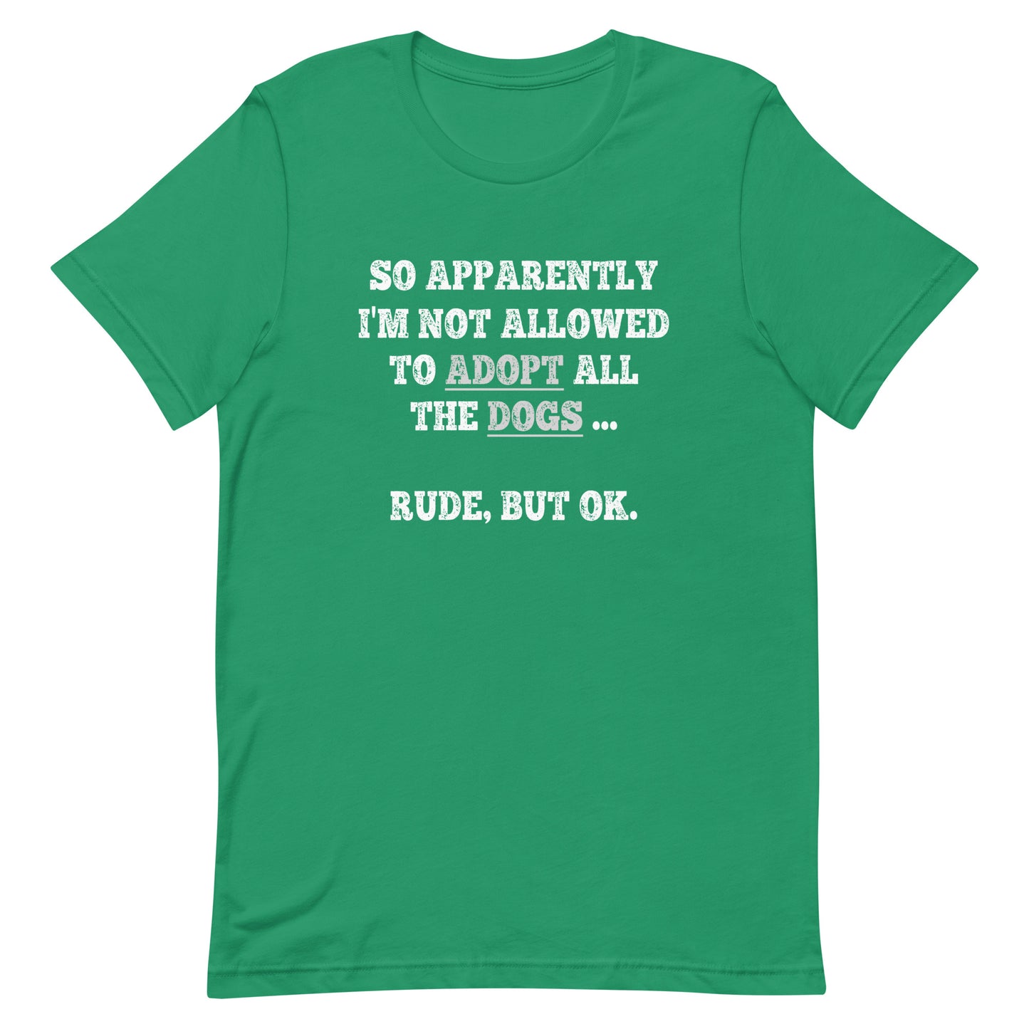 So Apparently I'm Not Allowed To Adopt All The Dogs ... Rude, But OK. T-Shirt