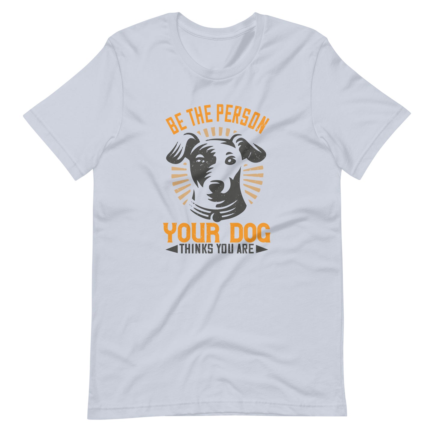 Be The Person Your Dog Thinks You Are T-Shirt