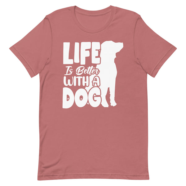 Life is Better with a Dog T-Shirt Life is Better with a Dog T-Shirt