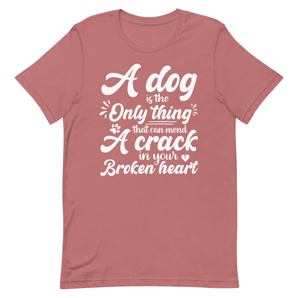 A Dog is the Only Thing that can mend a Crack in Your Broken Heart T-Shirt A Dog is the Only Thing that can mend a Crack in Your Broken Heart T-Shirt
