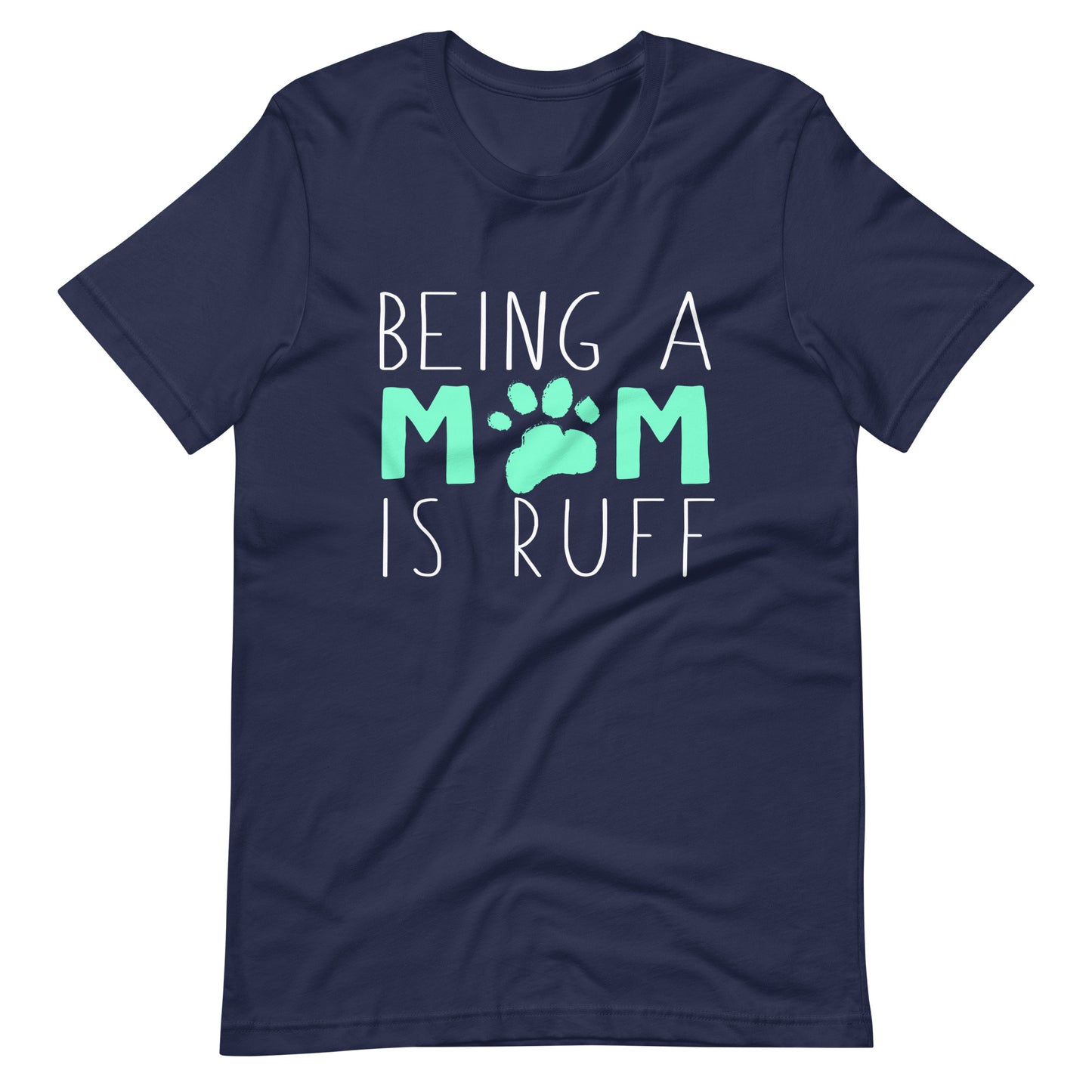 Dog Mom - Being a Mom is Ruff T-Shirt