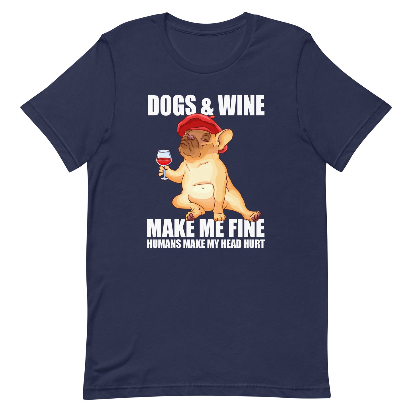 Dogs and Wine Make Me Fine Humans Make My Head Hurt T-Shirt