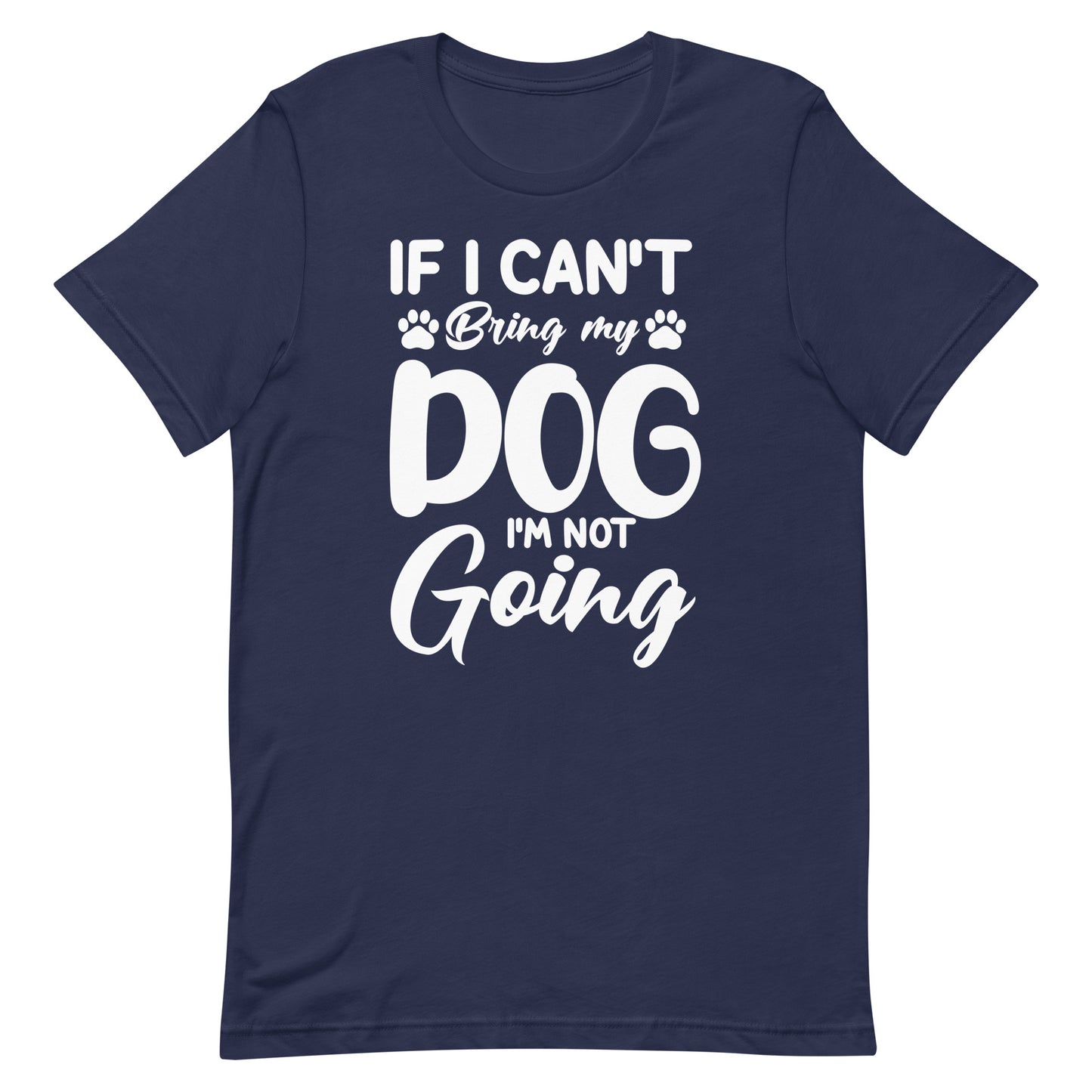 If I Can't Bring My Dog I'M Not Going T-Shirt