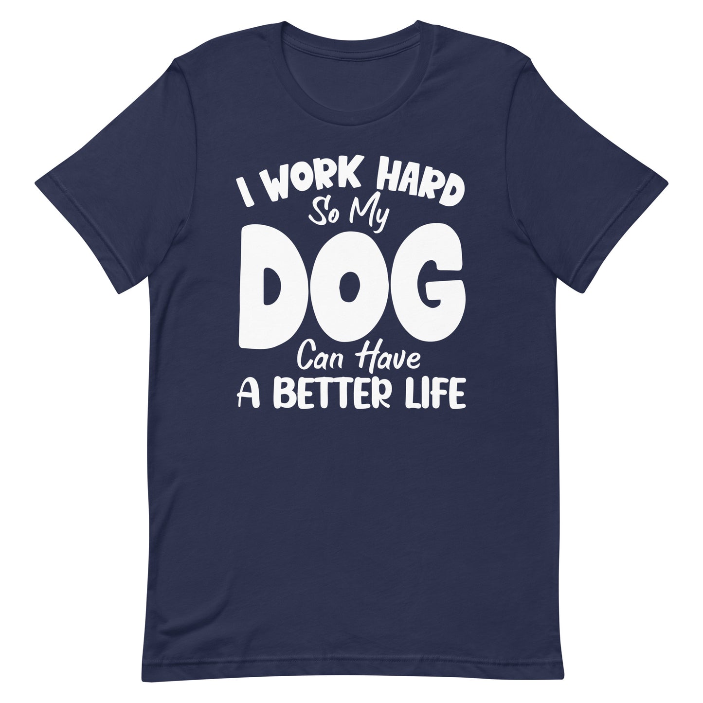 I Work Hard So My Dog Can Have Better Life T-Shirt