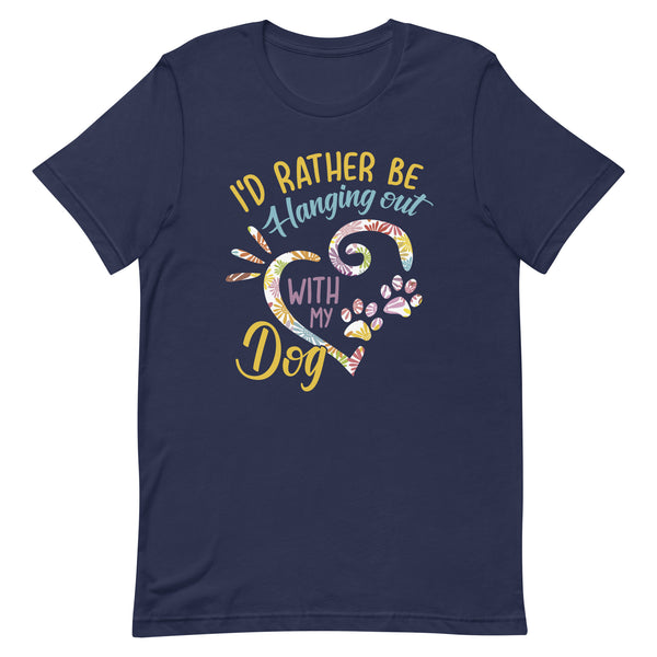 I'd Rather Be Hanging Out with My Dog T-Shirt I'd Rather Be Hanging Out with My Dog T-Shirt
