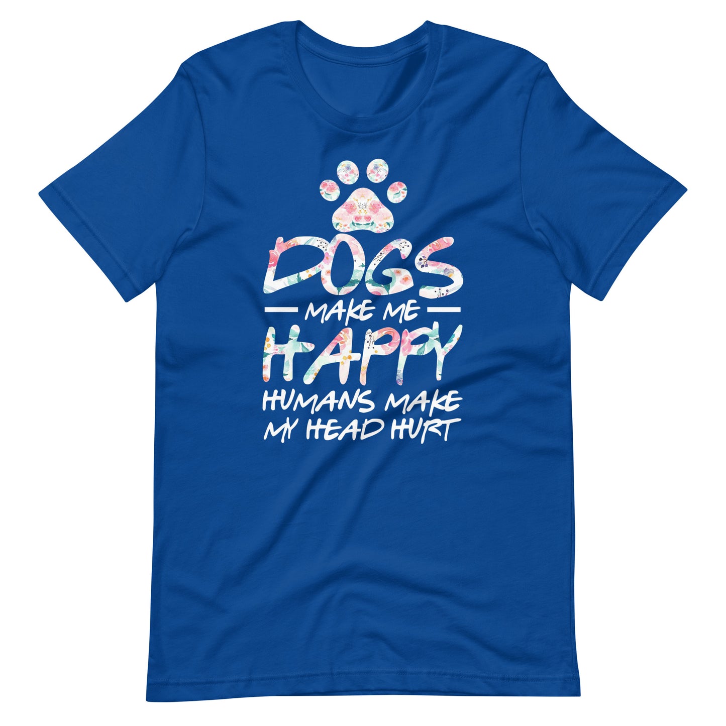 Dogs Make Me Happy Humans Make My Head Hurt T-shirt