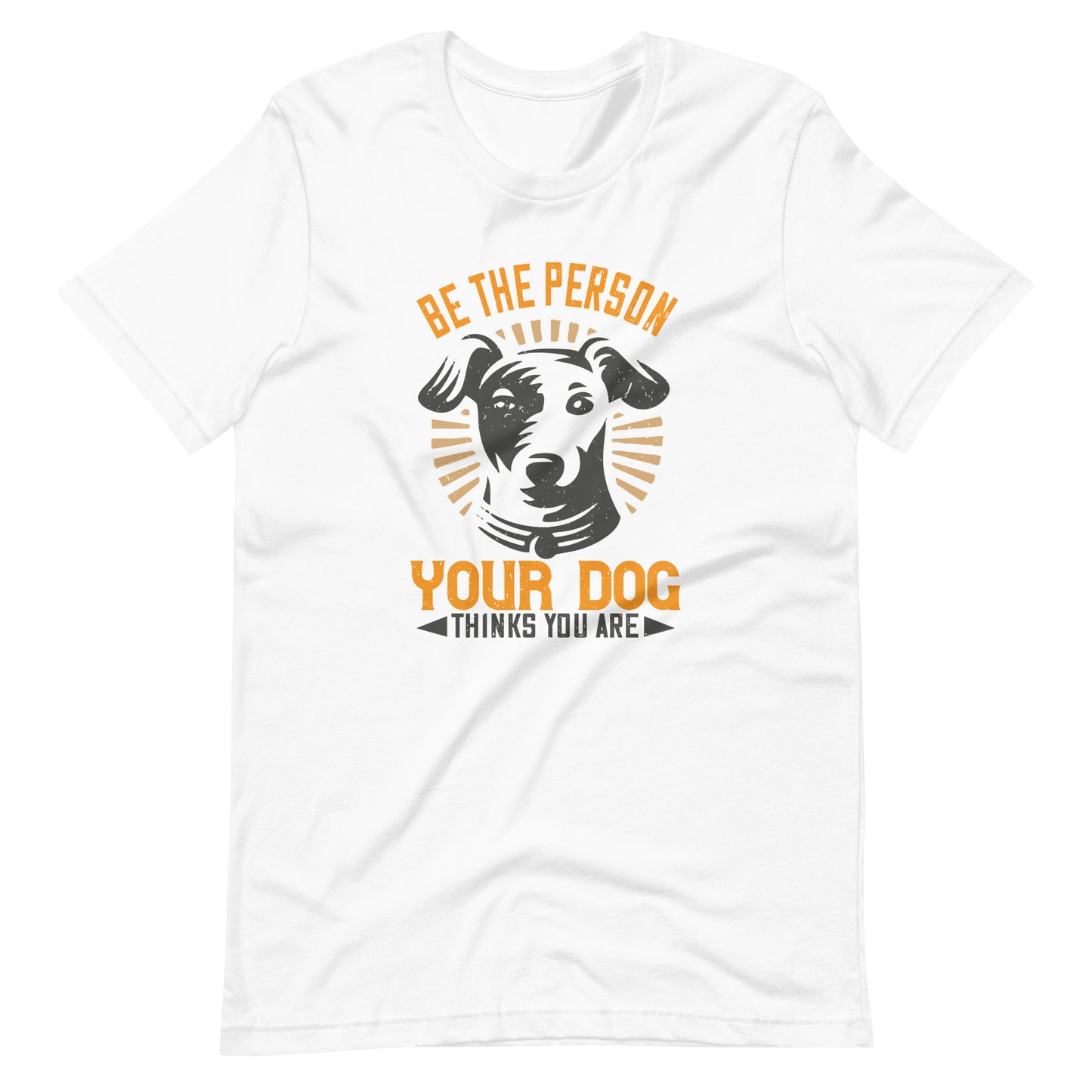 Be The Person Your Dog Thinks You Are T-Shirt
