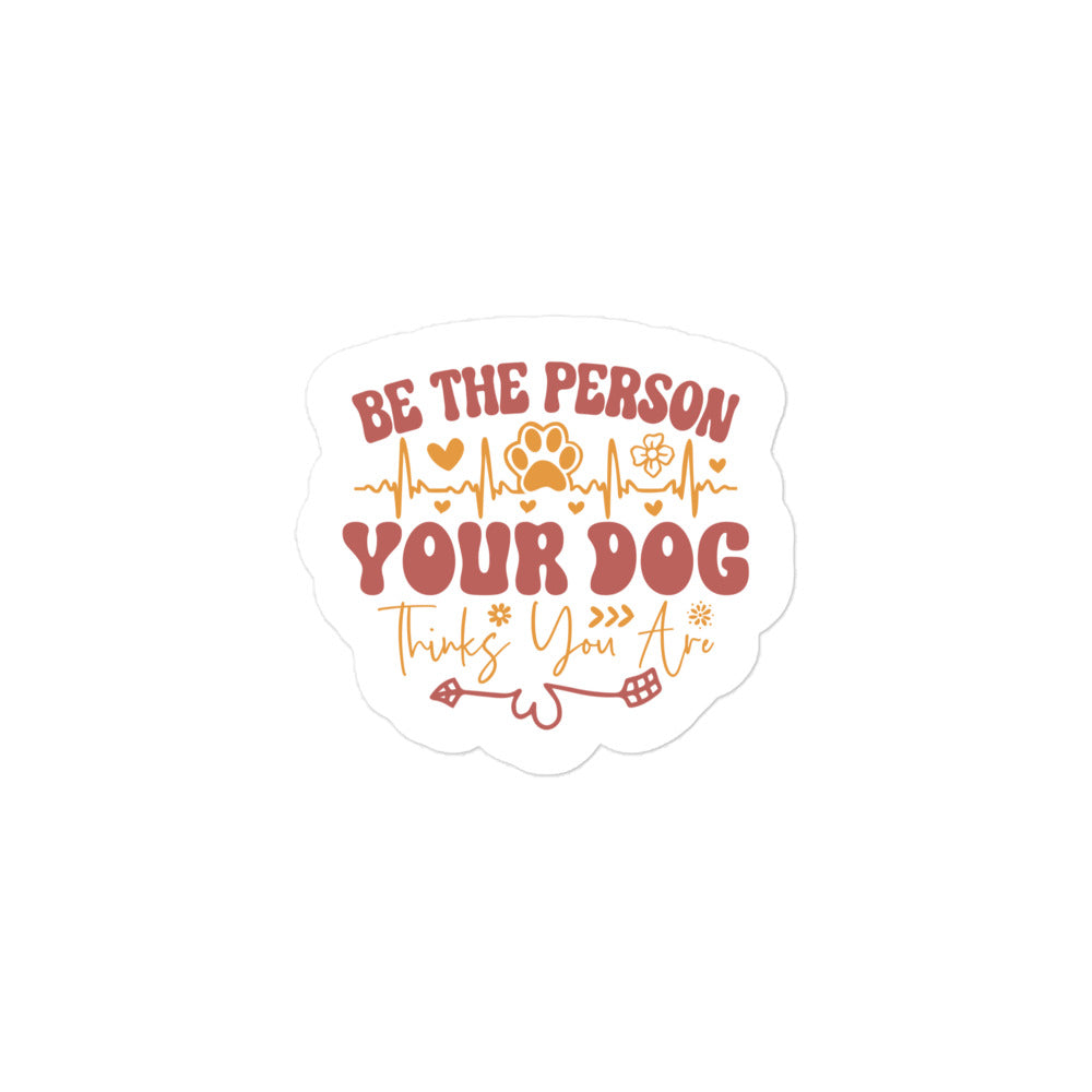Be the Person Your Dog Thinks You are Sticker
