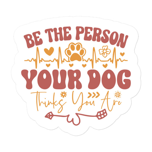 Be the Person Your Dog Thinks You are Sticker