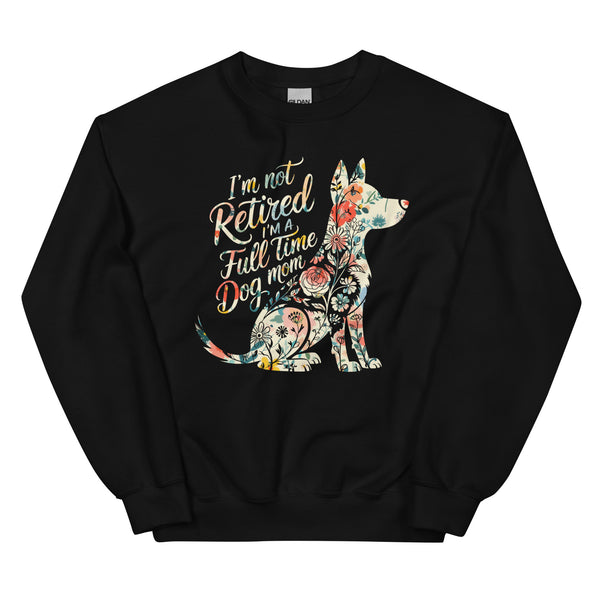 I’m Not Retired, I’m a Full-Time Dog Mom Sweatshirt