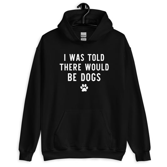 I Was Told There Would be Dogs Hoodie