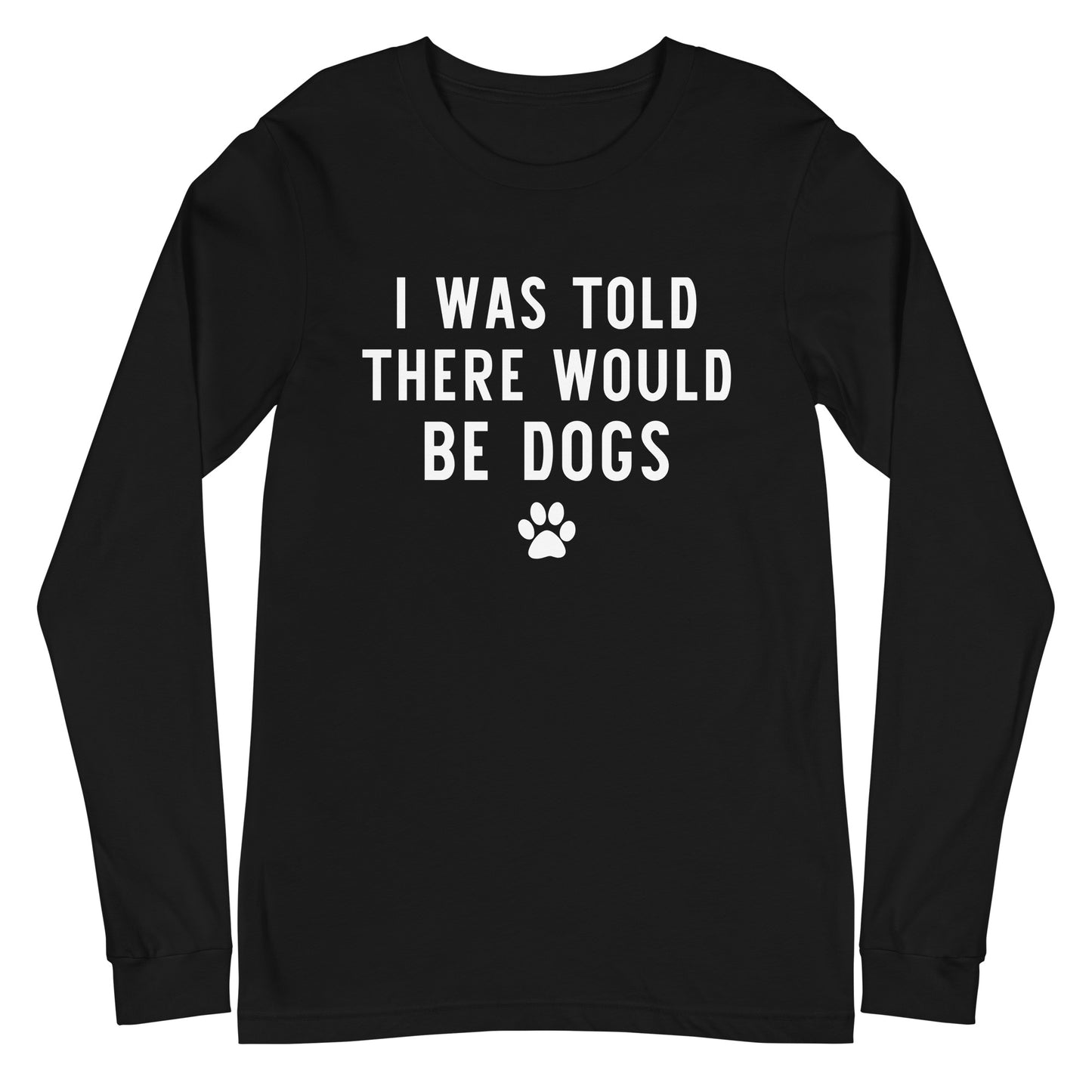 I Was Told There Would Be DOgs Unisex Long Sleeve Tee