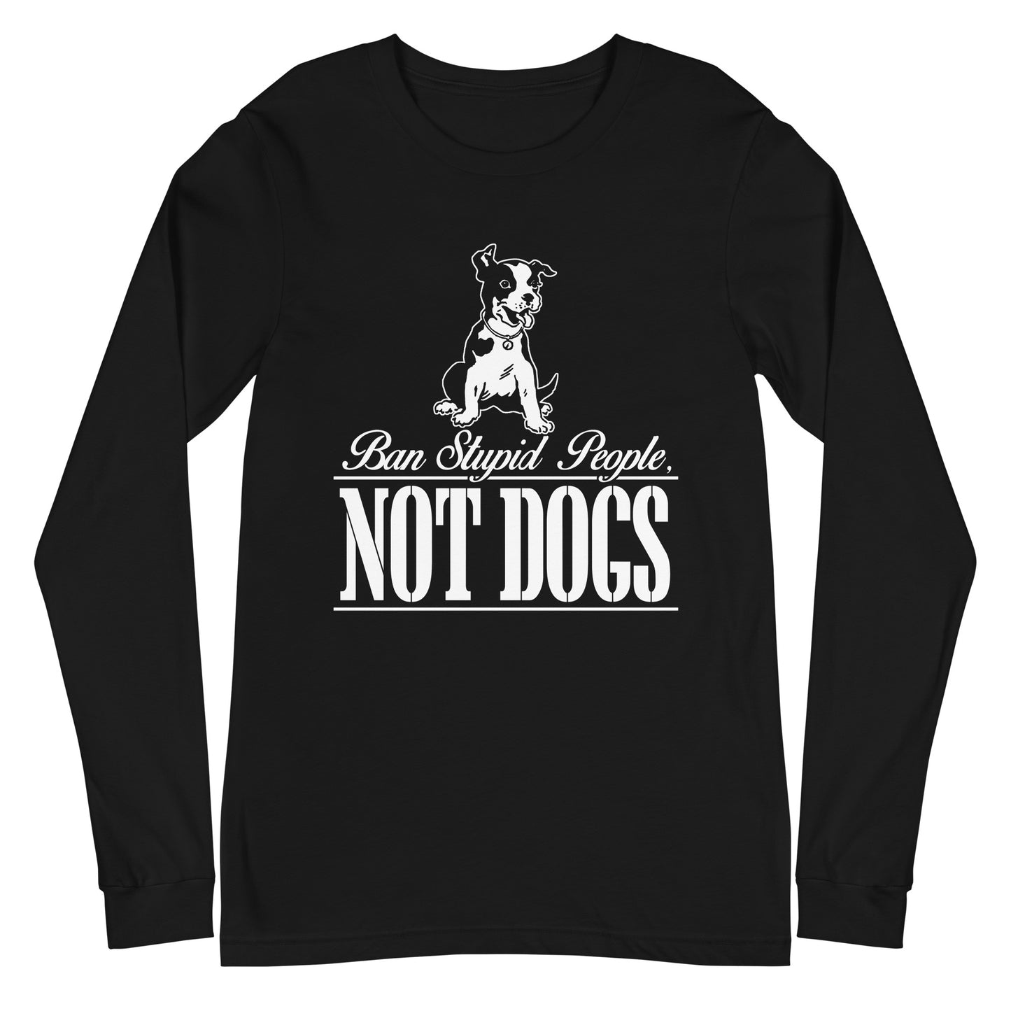 Ban Stupid People Not Dogs Unisex Long Sleeve Tee