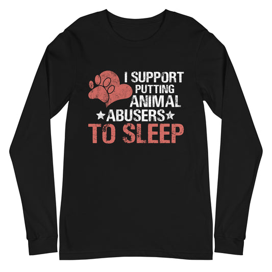 I Support Putting Animal Abusers to Sleep Unisex Long Sleeve Tee