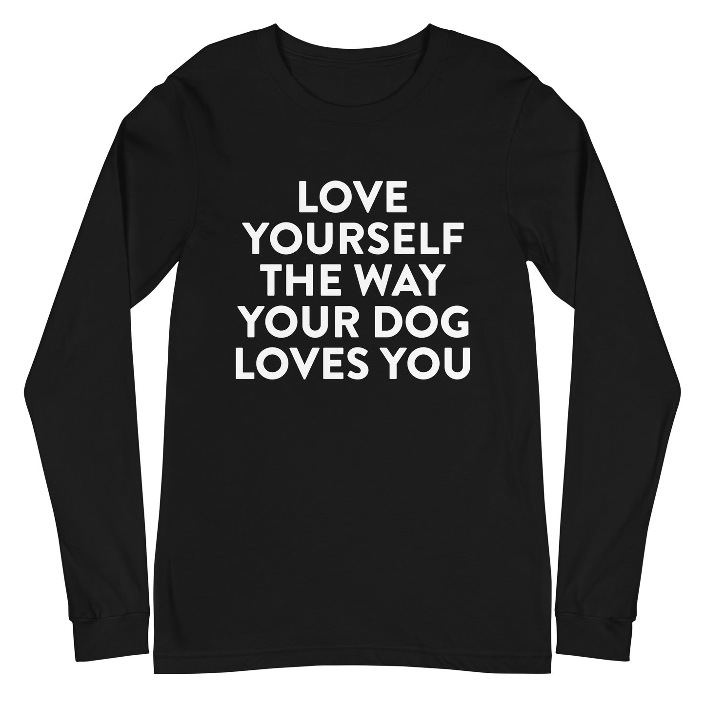Love Yourself The Way Your Dog Loves You Unisex Long Sleeve Tee
