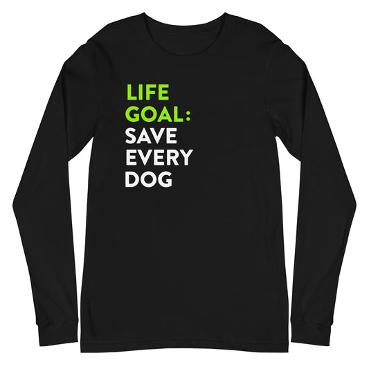 Life Goal Save Every Dog Unisex Long Sleeve Tee