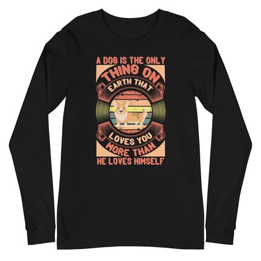 Dog is The Only Thing On Earth That Loves You Long Sleeve Tee