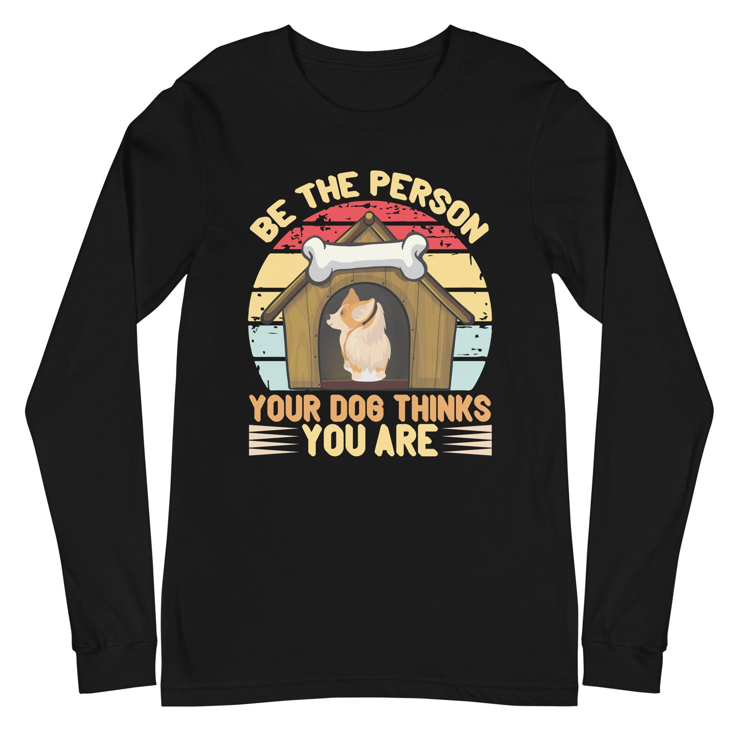 Be The Person Your Dog Thinks You Are Long Sleeve Tee