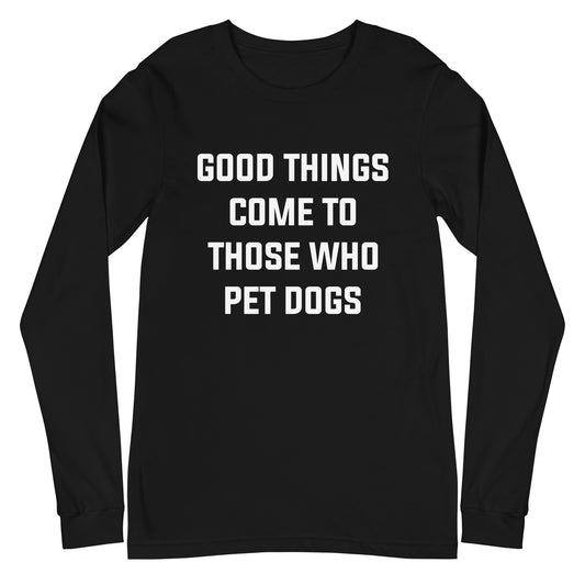 Good Things Come to Those Who Pet Dogs Long Sleeve Tee