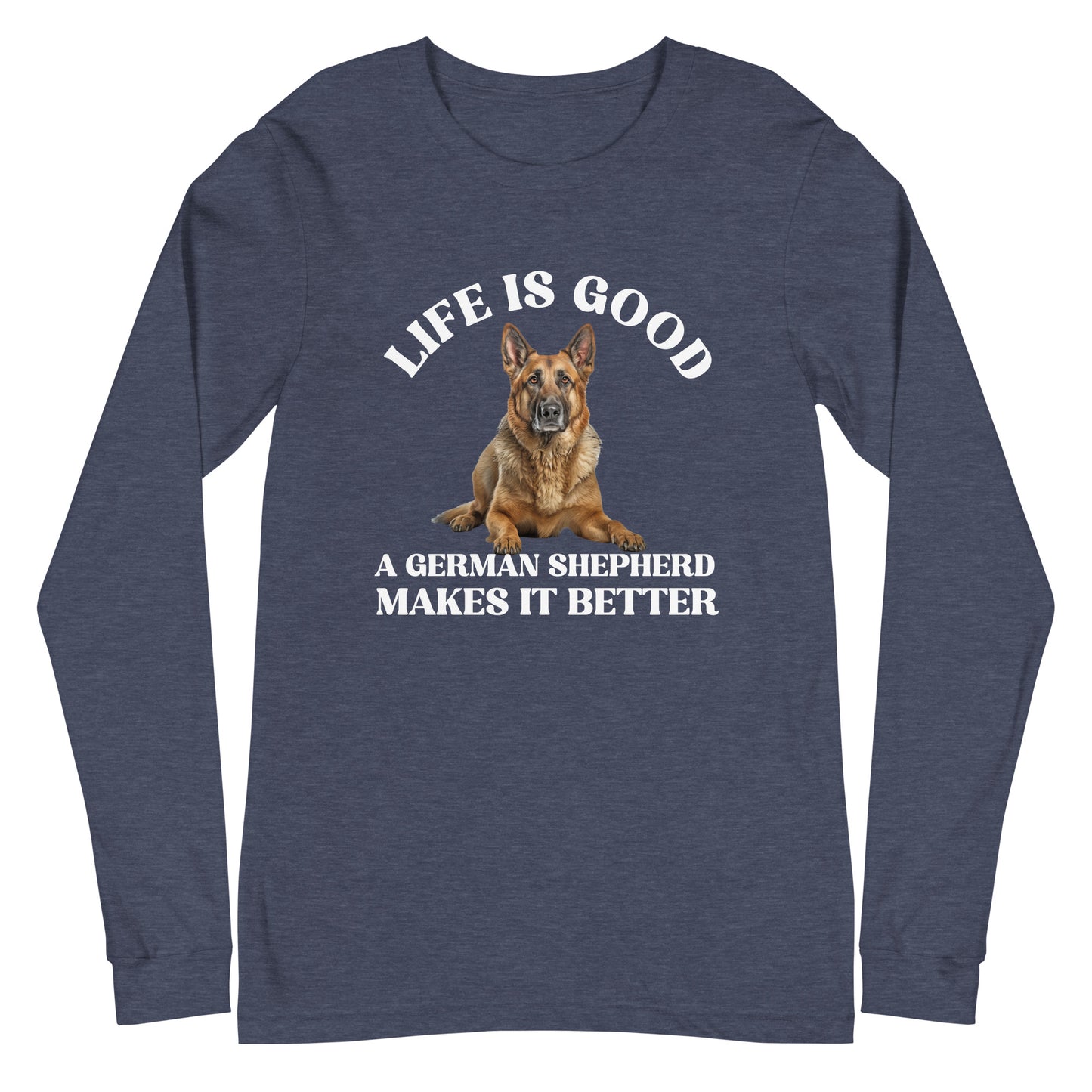 Life is Good A German Shepherd Makes it Better Unisex Long Sleeve Tee