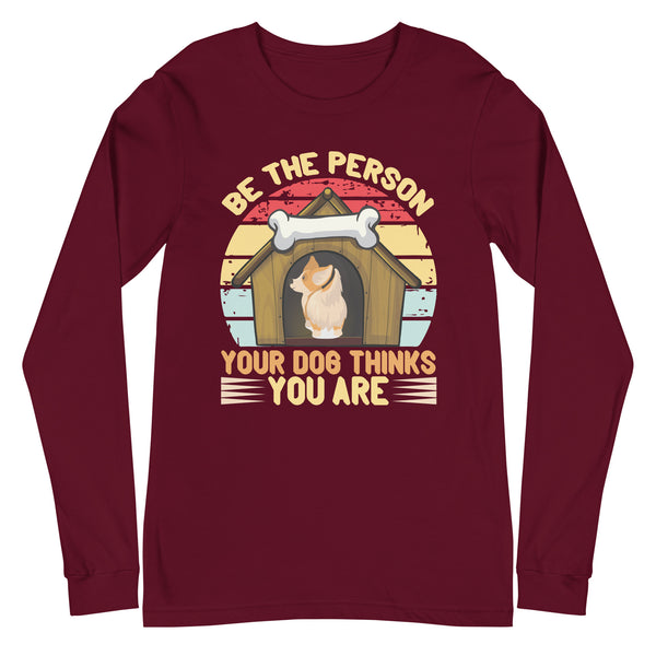 Be The Person Your Dog Thinks You Are Long Sleeve Tee