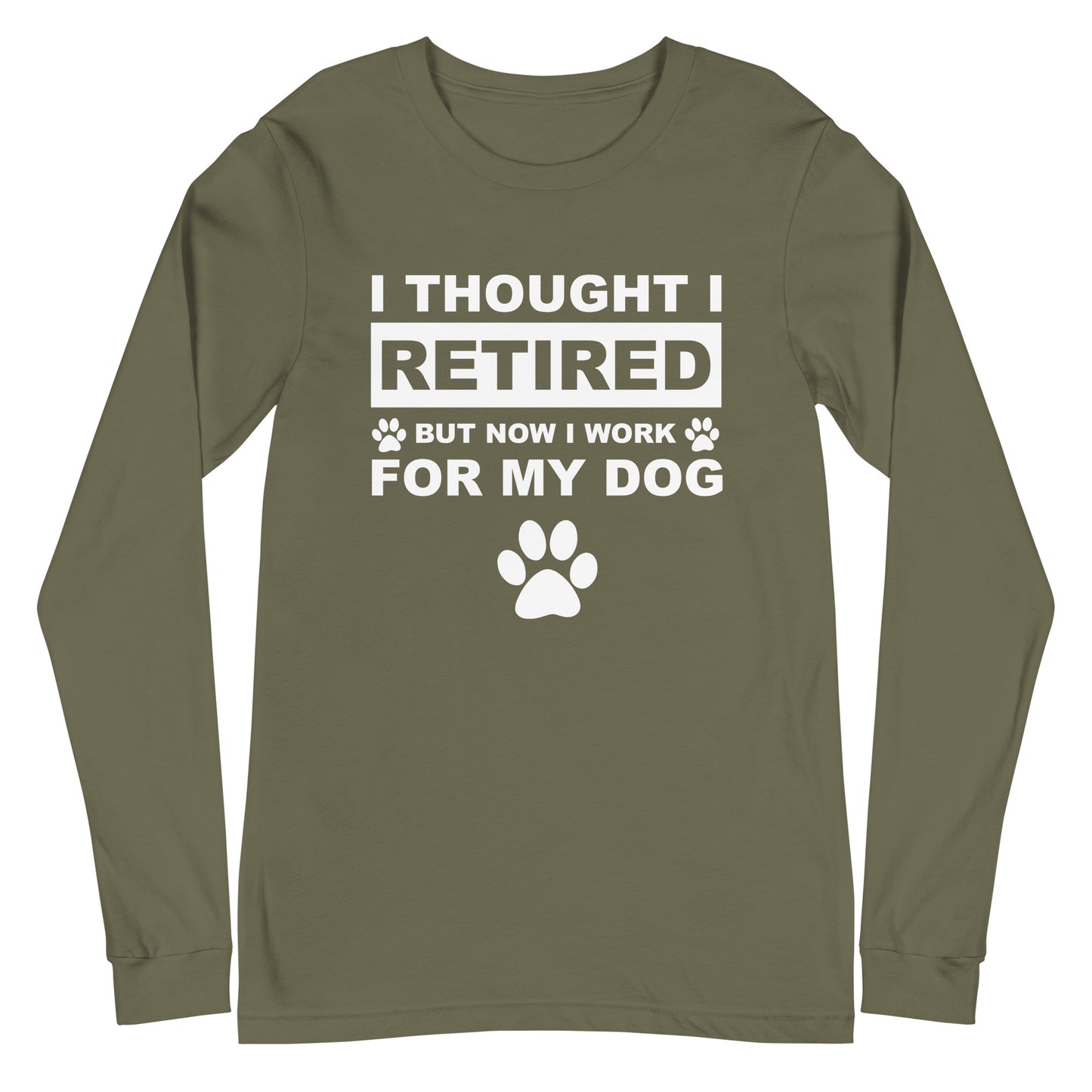 I Thought I Retired But Now I Work for My Dog Unisex Long Sleeve Tee
